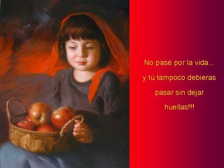 No pasé por la vida. . . y tú tampoco debieras pasar sin dejar