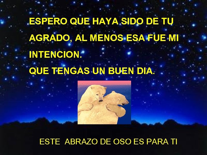  ESPERO QUE HAYA SIDO DE TU AGRADO, AL MENOS ESA FUE MI INTENCION.