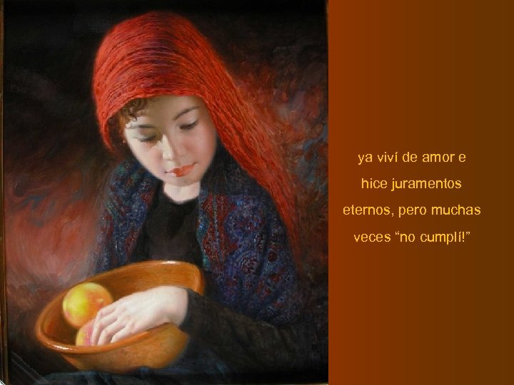 ya viví de amor e hice juramentos eternos, pero muchas veces “no cumplí!” 