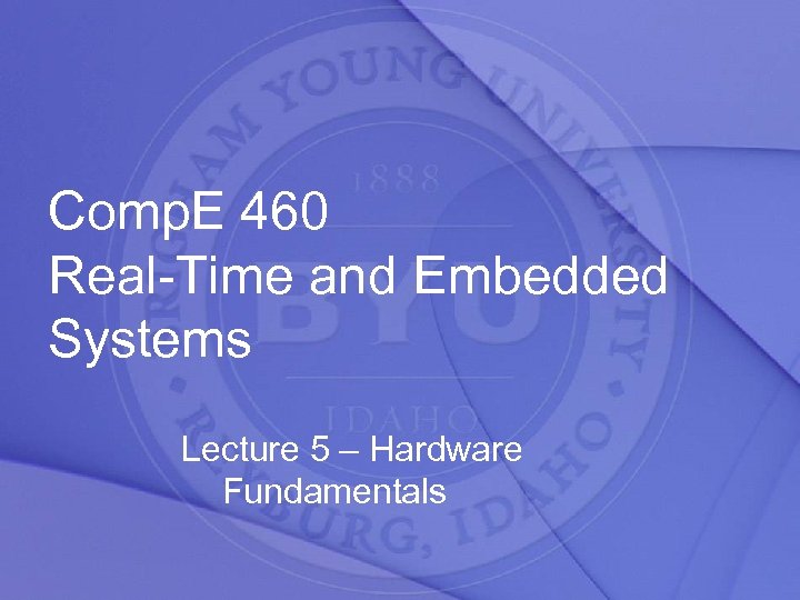 Comp. E 460 Real-Time and Embedded Systems Lecture 5 – Hardware Fundamentals 