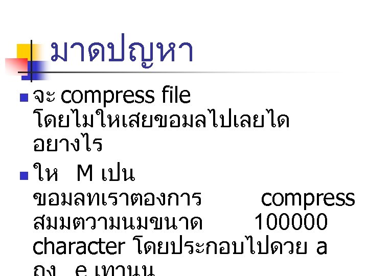 มาดปญหา จะ compress file โดยไมใหเสยขอมลไปเลยได อยางไร n ให M เปน ขอมลทเราตองการ compress สมมตวามนมขนาด 100000