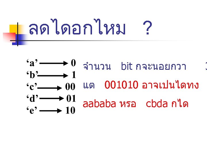 ลดไดอกไหม ? จำนวน bit กจะนอยกวา แต 001010 อาจเปนไดทง aababa หรอ cbda กได 3 