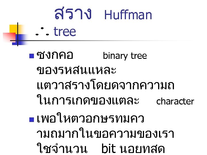 สราง Huffman tree ซงกคอ binary tree ของรหสนแหละ แตวาสรางโดยดจากความถ ในการเกดของแตละ character n เพอใหตวอกษรทมคว ามถมากในขอความของเรา ใชจำนวน