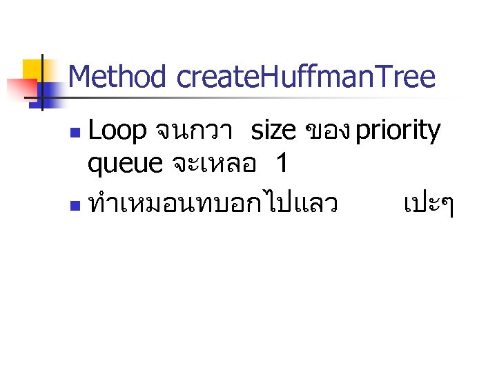 Method create. Huffman. Tree Loop จนกวา size ของ priority queue จะเหลอ 1 n ทำเหมอนทบอกไปแลว