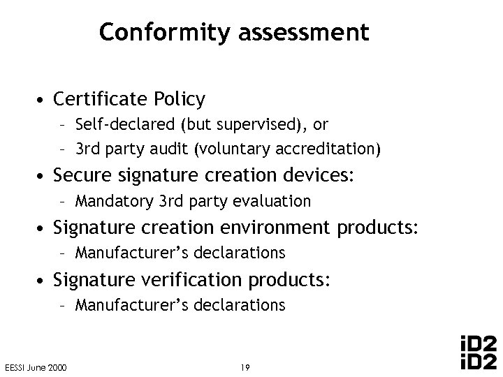 Conformity assessment • Certificate Policy – Self-declared (but supervised), or – 3 rd party