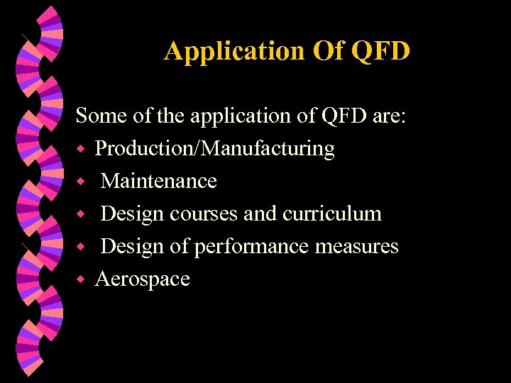 Application Of QFD Some of the application of QFD are: w Production/Manufacturing w Maintenance