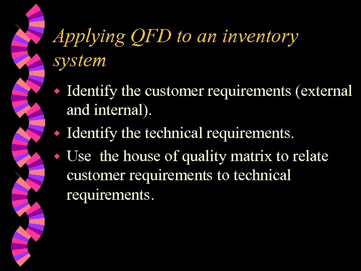 Applying QFD to an inventory system Identify the customer requirements (external and internal). w