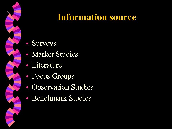 Information source w w w Surveys Market Studies Literature Focus Groups Observation Studies Benchmark