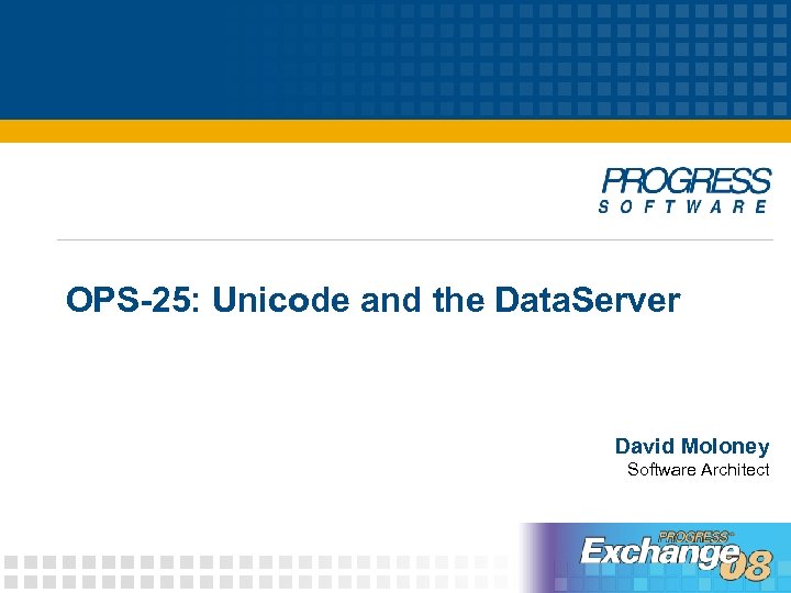 OPS-25: Unicode and the Data. Server David Moloney Software Architect 