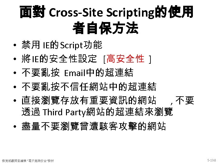 面對 Cross-Site Scripting的使用 者自保方法 禁用 IE的 Script功能 將 IE的安全性設定 [高安全性 ] 不要亂按 Email中的超連結 不要亂按不信任網站中的超連結