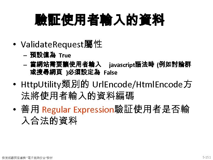 驗証使用者輸入的資料 • Validate. Request屬性 – 預設值為 True – 當網站需要讓使用者輸入 javascript語法時 (例如討論群 或搜尋網頁 )必須設定為 False