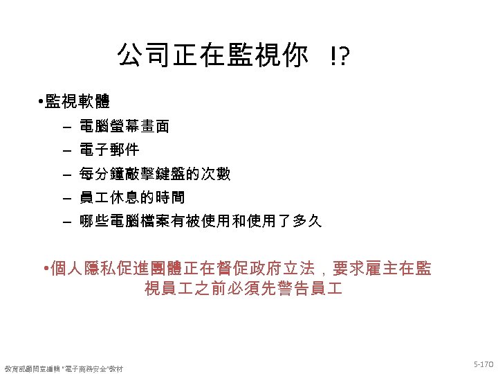 公司正在監視你 !? • 監視軟體 – 電腦螢幕畫面 – 電子郵件 – 每分鐘敲擊鍵盤的次數 – 員 休息的時間 –