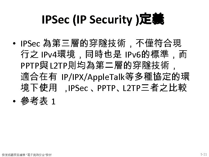 IPSec (IP Security )定義 • IPSec 為第三層的穿隧技術，不僅符合現 行之 IPv 4環境，同時也是 IPv 6的標準，而 PPTP與 L