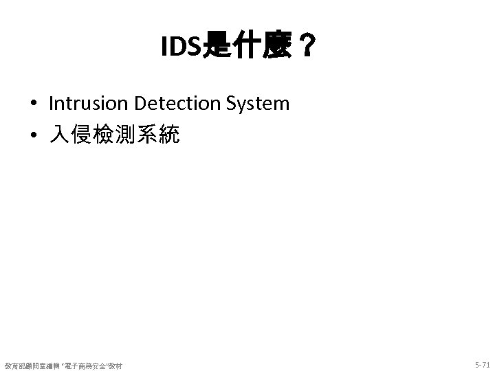 IDS是什麼？ • Intrusion Detection System • 入侵檢測系統 教育部顧問室編輯 “電子商務安全”教材 5 -71 