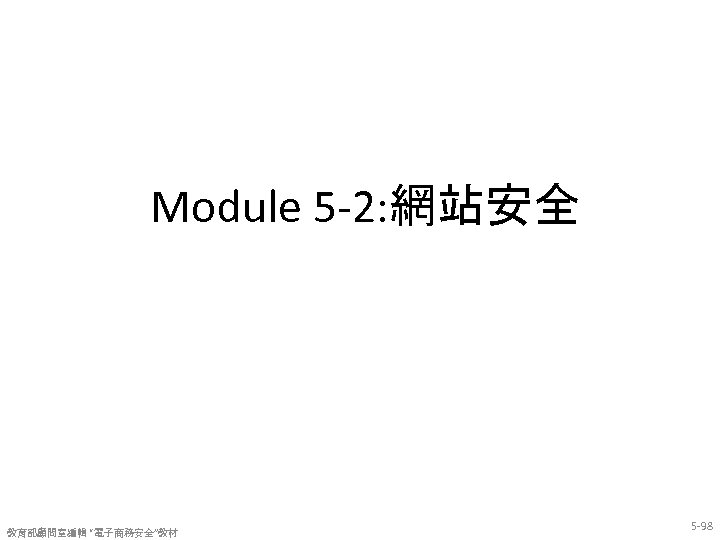 Module 5 -2: 網站安全 教育部顧問室編輯 “電子商務安全”教材 5 -98 