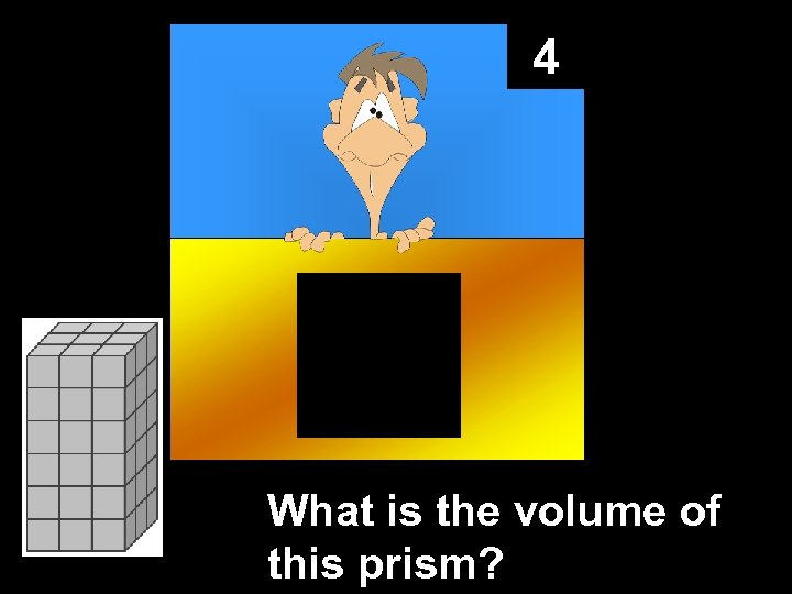 4 What is the volume of this prism? 