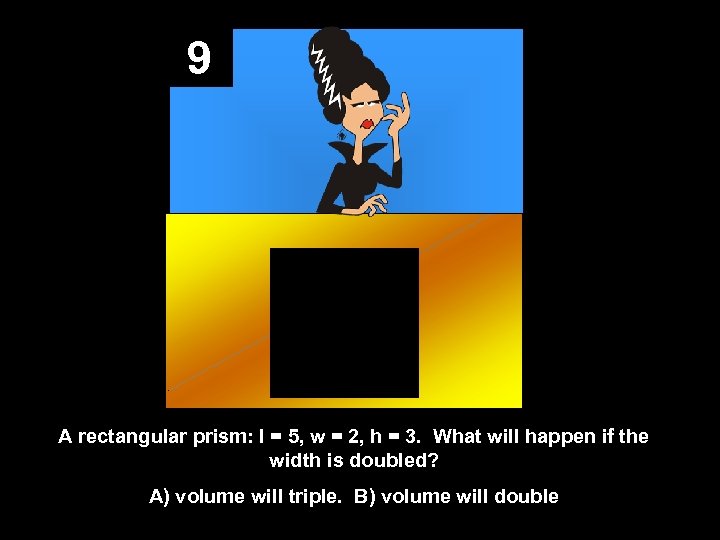 9 A rectangular prism: l = 5, w = 2, h = 3. What