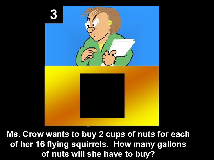 3 Ms. Crow wants to buy 2 cups of nuts for each of her