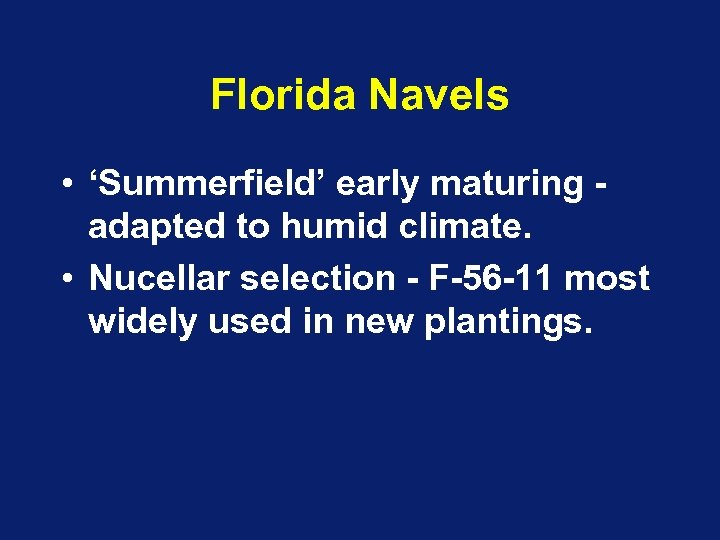 Florida Navels • ‘Summerfield’ early maturing adapted to humid climate. • Nucellar selection -