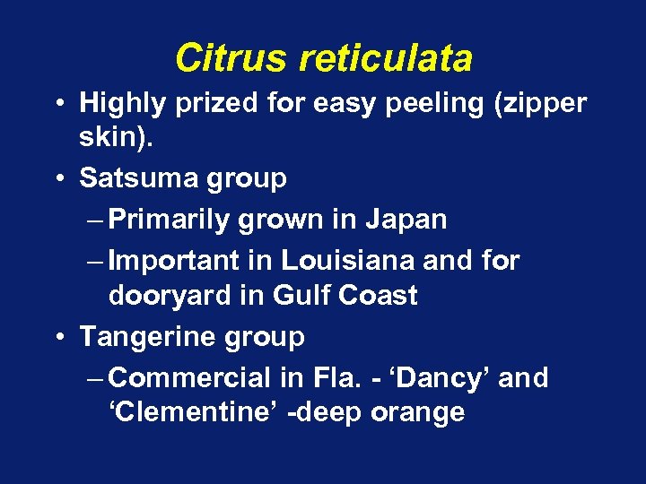 Citrus reticulata • Highly prized for easy peeling (zipper skin). • Satsuma group –