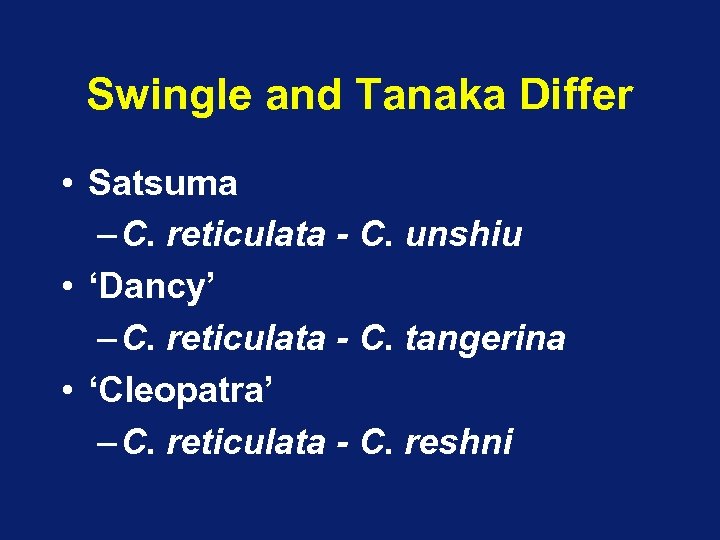 Swingle and Tanaka Differ • Satsuma – C. reticulata - C. unshiu • ‘Dancy’