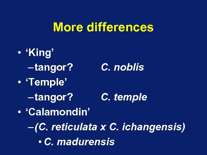 More differences • ‘King’ – tangor? C. noblis • ‘Temple’ – tangor? C. temple