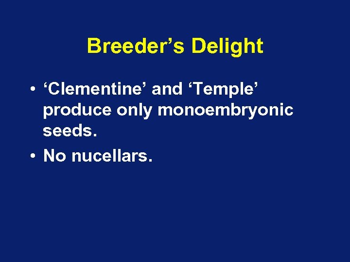 Breeder’s Delight • ‘Clementine’ and ‘Temple’ produce only monoembryonic seeds. • No nucellars. 