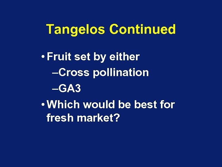 Tangelos Continued • Fruit set by either –Cross pollination –GA 3 • Which would