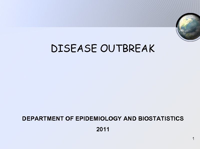 DISEASE OUTBREAK DEPARTMENT OF EPIDEMIOLOGY AND BIOSTATISTICS 2011 1 