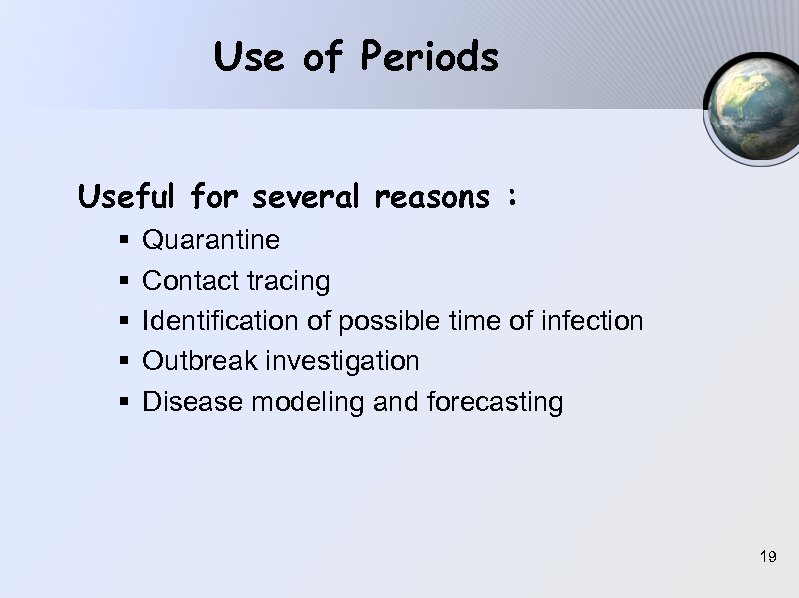 Use of Periods Useful for several reasons : § § § Quarantine Contact tracing