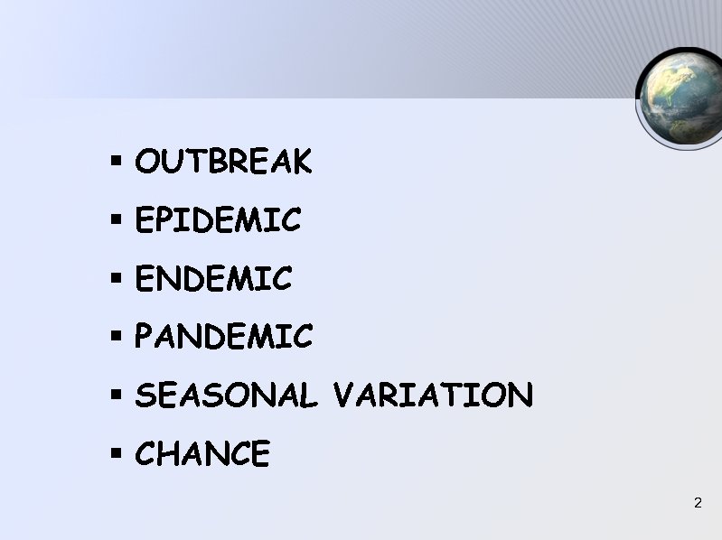 § OUTBREAK § EPIDEMIC § ENDEMIC § PANDEMIC § SEASONAL VARIATION § CHANCE 2