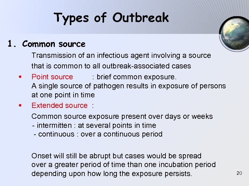 Types of Outbreak 1. Common source § § Transmission of an infectious agent involving