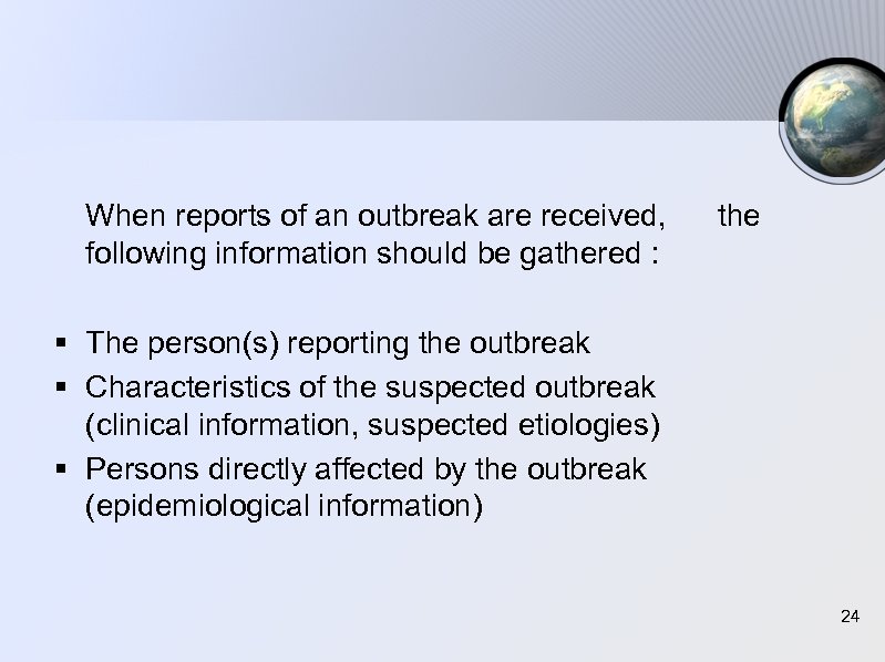 When reports of an outbreak are received, the following information should be gathered :