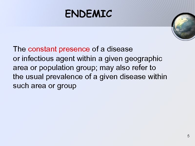 ENDEMIC The constant presence of a disease or infectious agent within a given geographic
