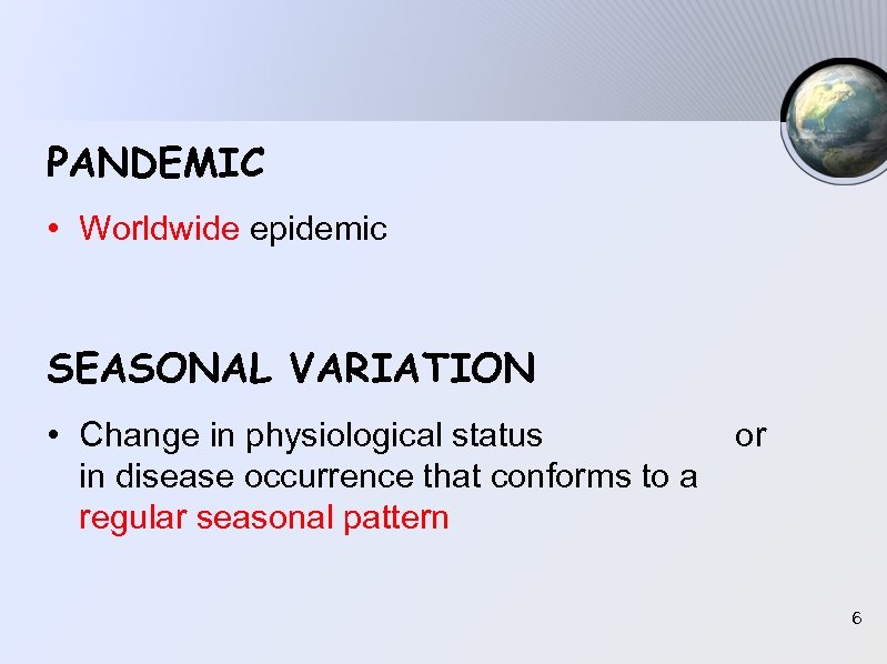 PANDEMIC • Worldwide epidemic SEASONAL VARIATION • Change in physiological status or in disease