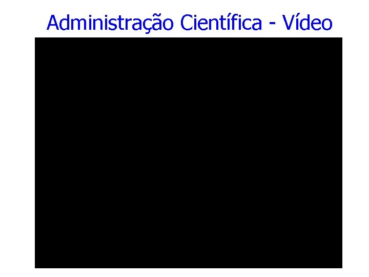 Administração Científica - Vídeo 
