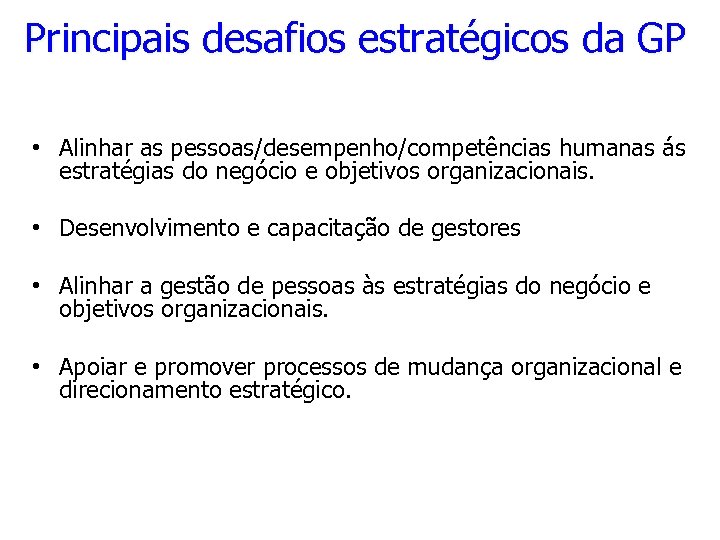 Principais desafios estratégicos da GP • Alinhar as pessoas/desempenho/competências humanas ás estratégias do negócio