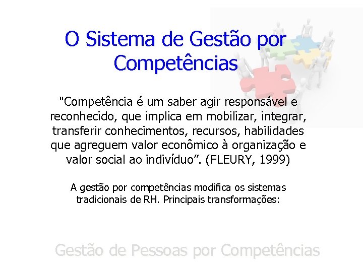 O Sistema de Gestão por Competências "Competência é um saber agir responsável e reconhecido,