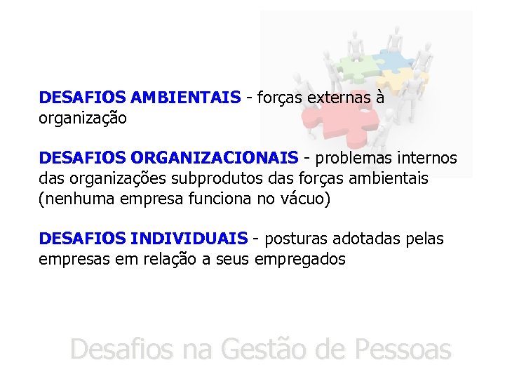 DESAFIOS AMBIENTAIS - forças externas à organização DESAFIOS ORGANIZACIONAIS - problemas internos das organizações