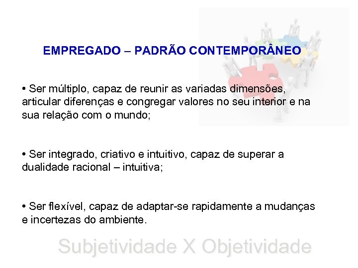 EMPREGADO – PADRÃO CONTEMPOR NEO • Ser múltiplo, capaz de reunir as variadas dimensões,