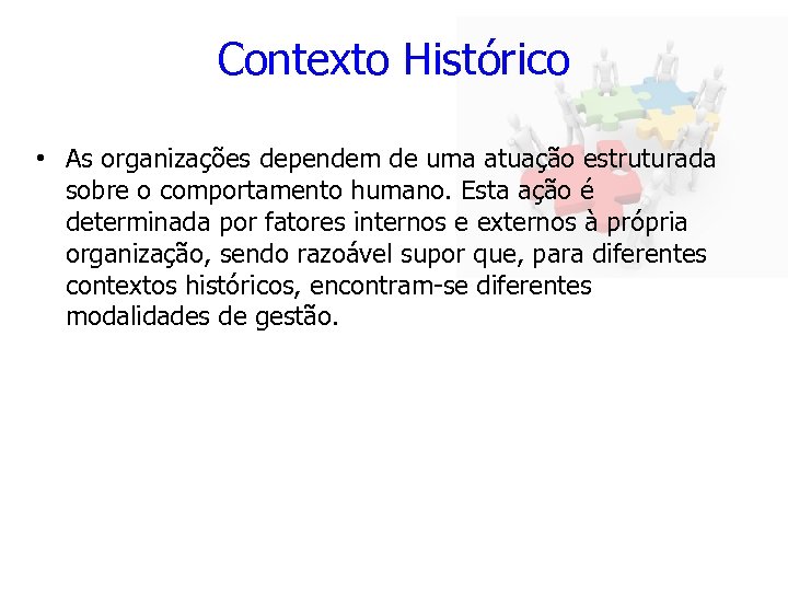 Contexto Histórico • As organizações dependem de uma atuação estruturada sobre o comportamento humano.