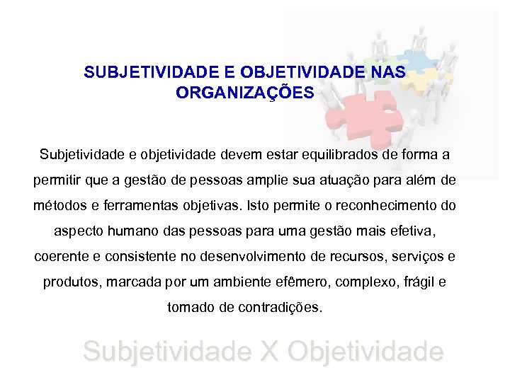 SUBJETIVIDADE E OBJETIVIDADE NAS ORGANIZAÇÕES Subjetividade e objetividade devem estar equilibrados de forma a
