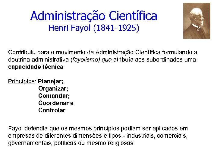Administração Científica Henri Fayol (1841 -1925) Contribuiu para o movimento da Administração Científica formulando