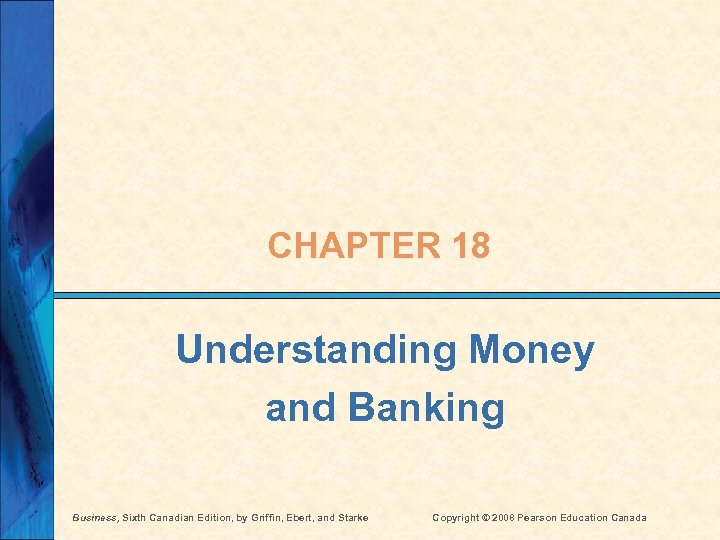 CHAPTER 18 Understanding Money and Banking Business, Sixth Canadian Edition, by Griffin, Ebert, and
