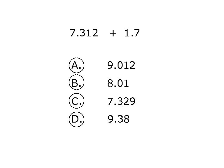 7. 312 + 1. 7 A. 9. 012 B. 8. 01 C. 7. 329
