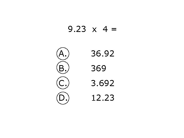 9. 23 x 4 = A. 36. 92 B. 369 C. 3. 692 D.