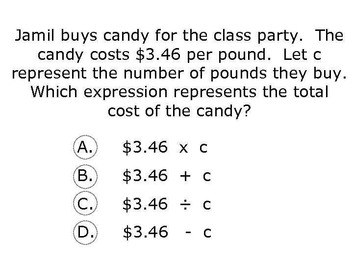 Jamil buys candy for the class party. The candy costs $3. 46 per pound.