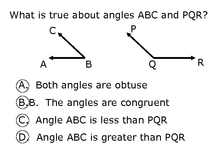 What is true about angles ABC and PQR? P C A B Q A.