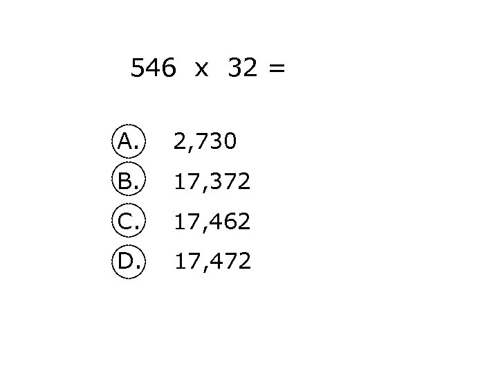 546 x 32 = A. 2, 730 B. 17, 372 C. 17, 462 D.