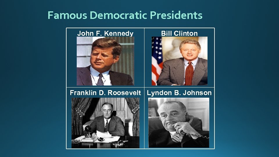 Famous Democratic Presidents John F. Kennedy Bill Clinton Franklin D. Roosevelt Lyndon B. Johnson